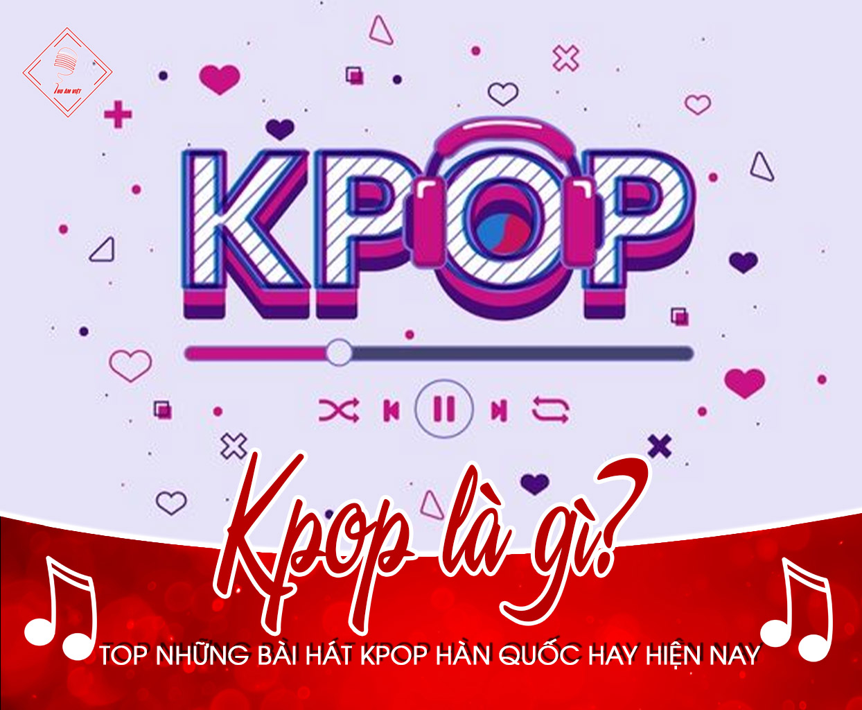 KPop là gì? Top những bài hát kpop hàn quốc hay hiện nay