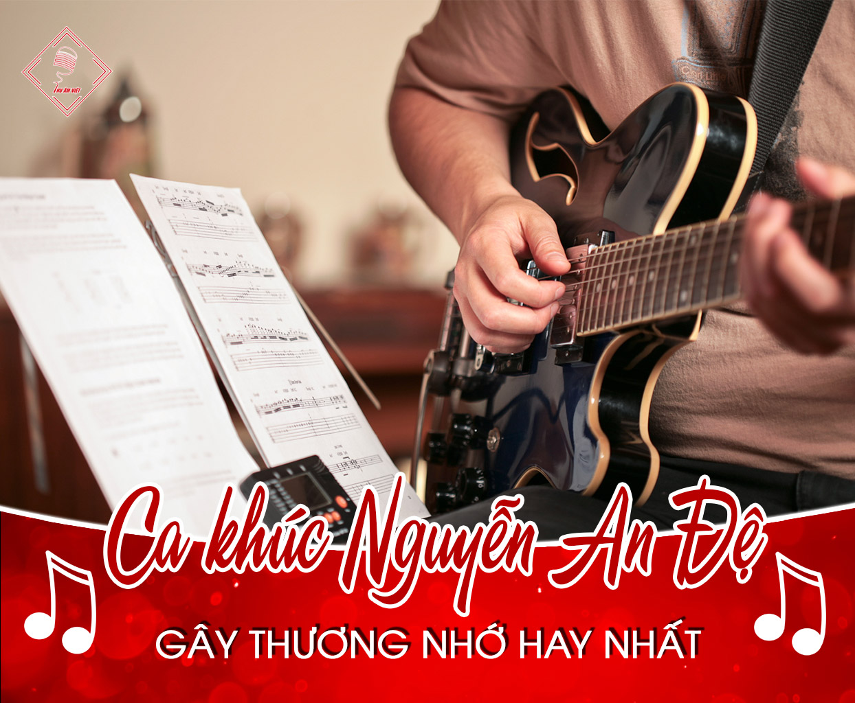 Top 7 ca khúc Nguyễn An Đệ sáng tác gây thương nhớ hay nhất